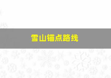 雪山锚点路线