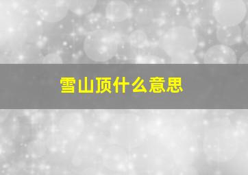 雪山顶什么意思