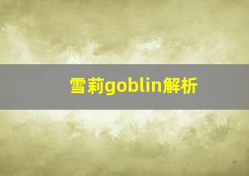 雪莉goblin解析