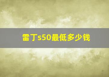 雷丁s50最低多少钱