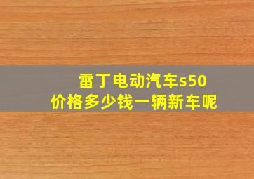 雷丁电动汽车s50价格多少钱一辆新车呢