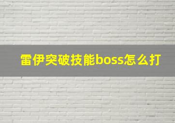 雷伊突破技能boss怎么打