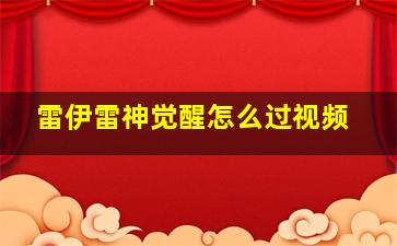 雷伊雷神觉醒怎么过视频