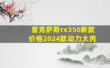 雷克萨斯rx350新款价格2024款动力太肉