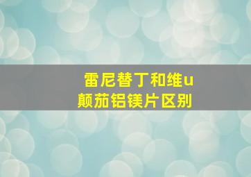 雷尼替丁和维u颠茄铝镁片区别