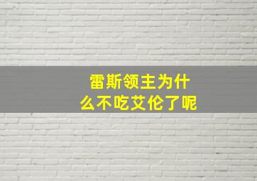 雷斯领主为什么不吃艾伦了呢