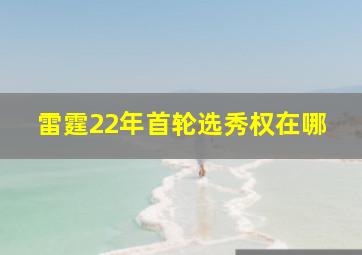 雷霆22年首轮选秀权在哪