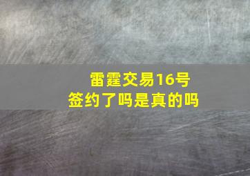 雷霆交易16号签约了吗是真的吗