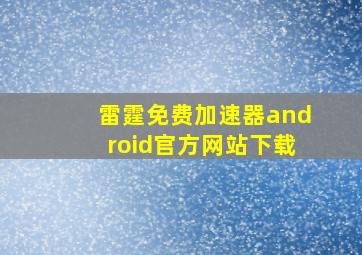 雷霆免费加速器android官方网站下载