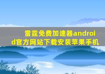 雷霆免费加速器android官方网站下载安装苹果手机