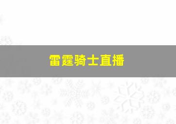 雷霆骑士直播