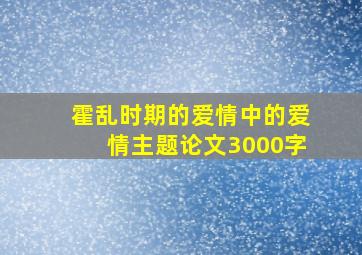 霍乱时期的爱情中的爱情主题论文3000字