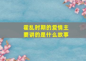 霍乱时期的爱情主要讲的是什么故事