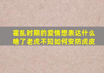 霍乱时期的爱情想表达什么啥了老虎不知如何安防虎皮