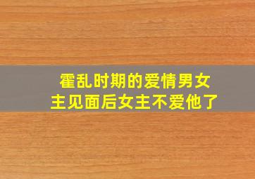 霍乱时期的爱情男女主见面后女主不爱他了