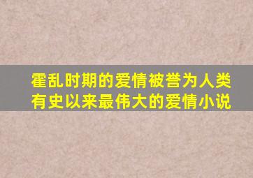 霍乱时期的爱情被誉为人类有史以来最伟大的爱情小说