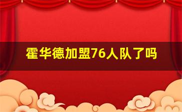 霍华德加盟76人队了吗