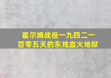 霍尔姆战役一九四二一百零五天的东线血火地狱