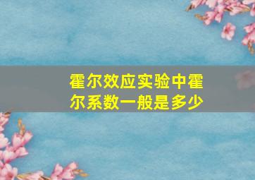 霍尔效应实验中霍尔系数一般是多少