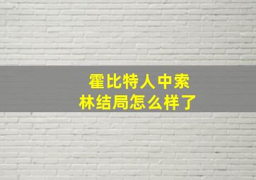 霍比特人中索林结局怎么样了