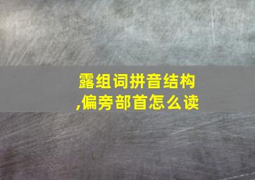 露组词拼音结构,偏旁部首怎么读