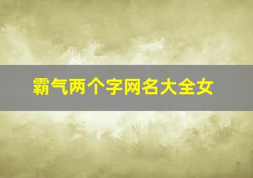 霸气两个字网名大全女