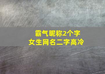 霸气昵称2个字女生网名二字高冷