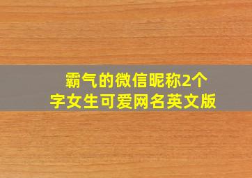 霸气的微信昵称2个字女生可爱网名英文版