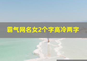 霸气网名女2个字高冷两字