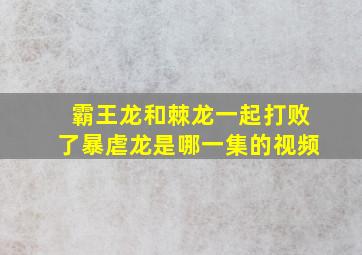 霸王龙和棘龙一起打败了暴虐龙是哪一集的视频