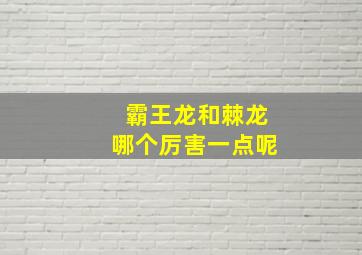 霸王龙和棘龙哪个厉害一点呢