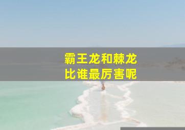 霸王龙和棘龙比谁最厉害呢