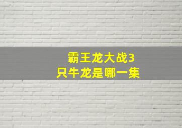 霸王龙大战3只牛龙是哪一集