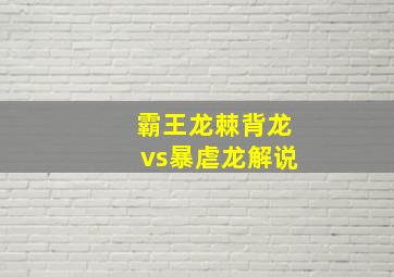 霸王龙棘背龙vs暴虐龙解说