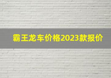 霸王龙车价格2023款报价