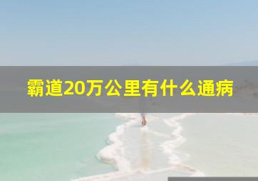 霸道20万公里有什么通病