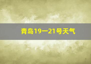 青岛19一21号天气