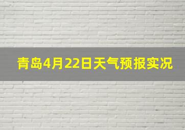 青岛4月22日天气预报实况