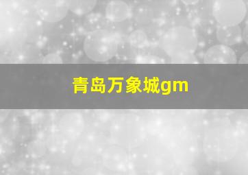 青岛万象城gm