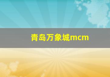 青岛万象城mcm