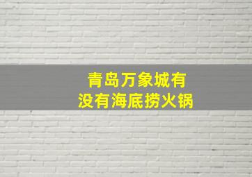 青岛万象城有没有海底捞火锅