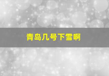 青岛几号下雪啊