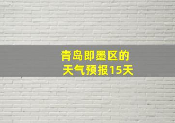 青岛即墨区的天气预报15天