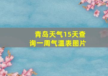 青岛天气15天查询一周气温表图片