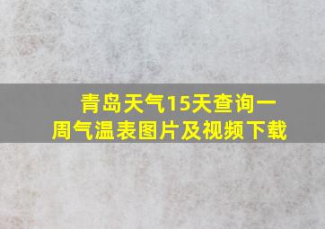 青岛天气15天查询一周气温表图片及视频下载