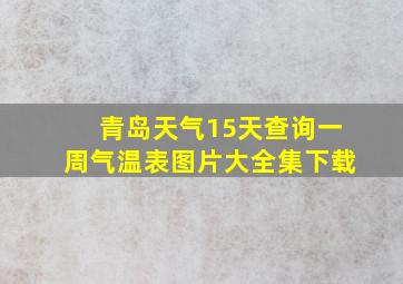 青岛天气15天查询一周气温表图片大全集下载