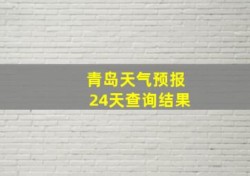 青岛天气预报24天查询结果