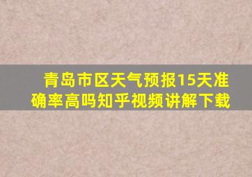 青岛市区天气预报15天准确率高吗知乎视频讲解下载