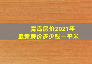 青岛房价2021年最新房价多少钱一平米