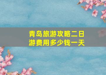 青岛旅游攻略二日游费用多少钱一天